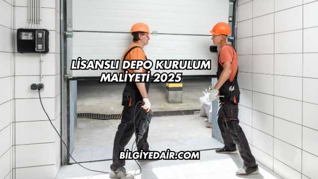Lisanslı Depo Kurulum Maliyeti 2025