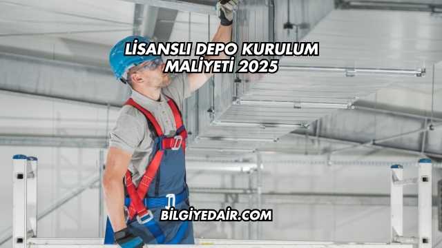Lisanslı Depo Kurulum Maliyeti 2025