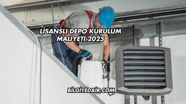Lisanslı Depo Kurulum Maliyeti 2025