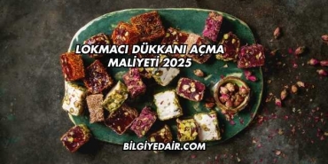 Lokmacı Dükkanı Açma Maliyeti 2025