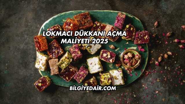 Lokmacı Dükkanı Açma Maliyeti 2025