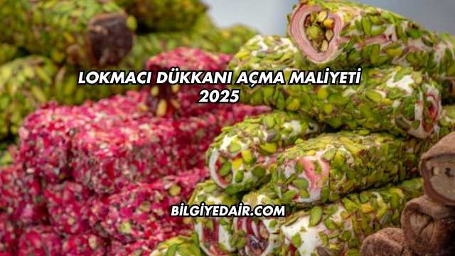 Lokmacı Dükkanı Açma Maliyeti 2025