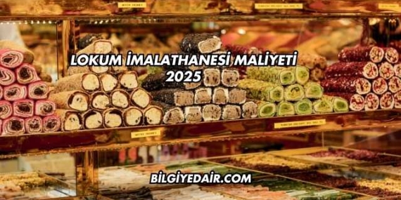 Lokum İmalathanesi Maliyeti 2025