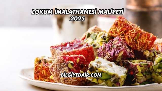 Lokum İmalathanesi Maliyeti 2025