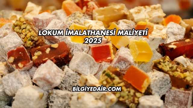 Lokum İmalathanesi Maliyeti 2025