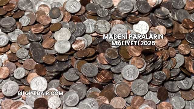 Madeni Paraların Maliyeti 2025