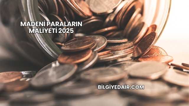 Madeni Paraların Maliyeti 2025