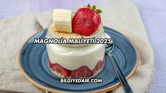 Magnolia Maliyeti 2025