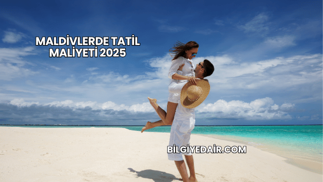 Maldivlerde Tatil Maliyeti 2025