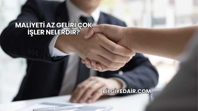 Maliyeti Az Geliri Çok İşler Nelerdir?