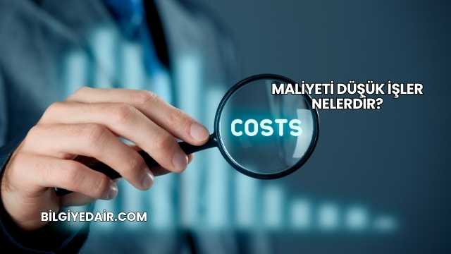 Maliyeti Düşük İşler Nelerdir?
