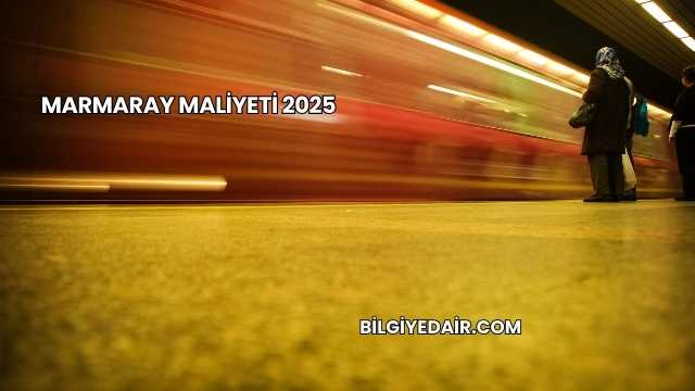 Marmaray Maliyeti 2025