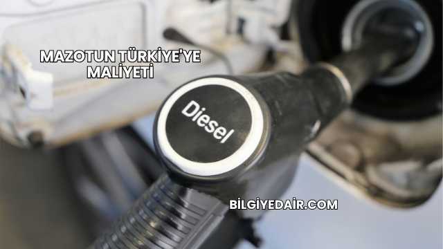 Mazotun Türkiye'ye Maliyeti