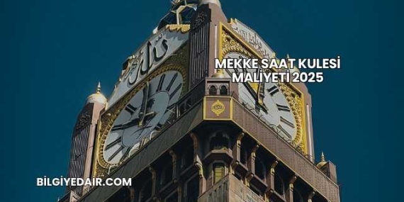 Mekke Saat Kulesi Maliyeti 2025