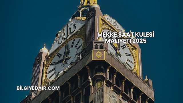 Mekke Saat Kulesi Maliyeti 2025
