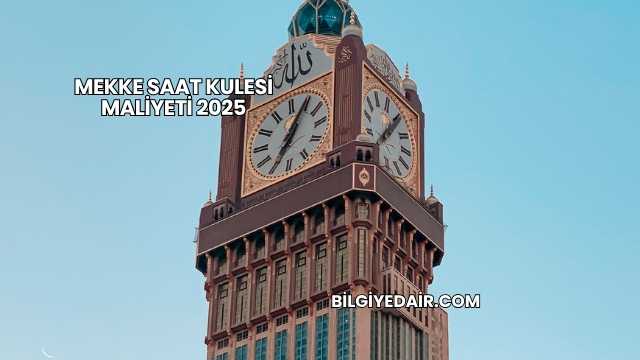 Mekke Saat Kulesi Maliyeti 2025