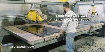 Mermer Fabrikası Kurma Maliyeti 2025