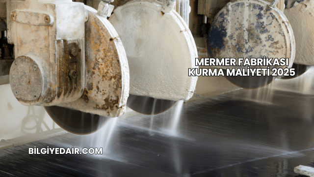 Mermer Fabrikası Kurma Maliyeti 2025