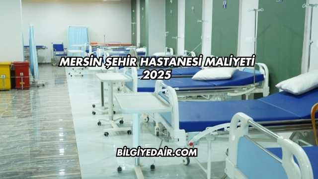 Mersin Şehir Hastanesi Maliyeti 2025