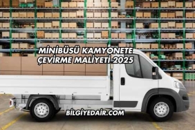 Minibüsü Kamyonete Çevirme Maliyeti 2025