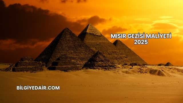 Mısır Gezisi Maliyeti 2025