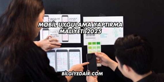 Mobil Uygulama Yaptırma Maliyeti 2025