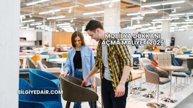 Mobilya Dükkanı Açma Maliyeti 2025