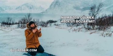 Namazda Gülmek Abdesti Bozar mı?