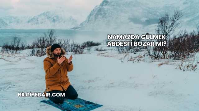 Namazda Gülmek Abdesti Bozar mı?