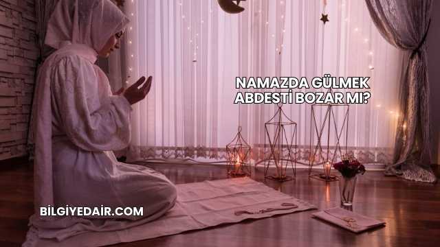 Namazda Gülmek Abdesti Bozar mı?