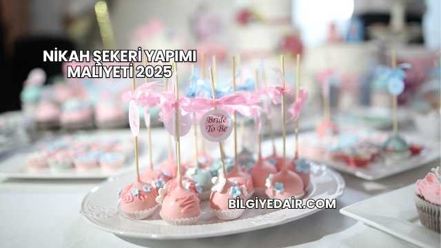 Nikah Şekeri Yapımı Maliyeti 2025