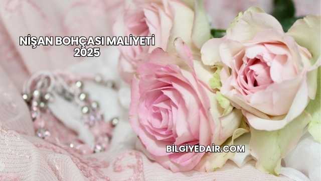 Nişan Bohçası Maliyeti 2025