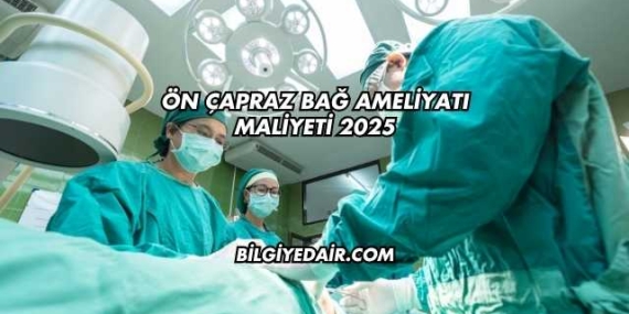 Ön Çapraz Bağ Ameliyatı Maliyeti 2025
