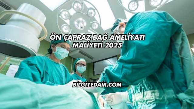 Ön Çapraz Bağ Ameliyatı Maliyeti 2025