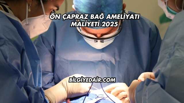 Ön Çapraz Bağ Ameliyatı Maliyeti 2025