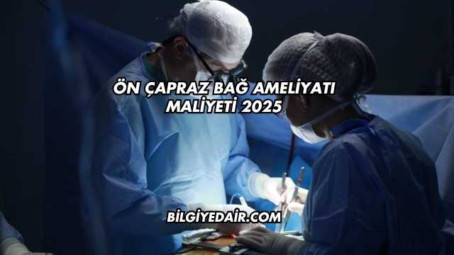 Ön Çapraz Bağ Ameliyatı Maliyeti 2025