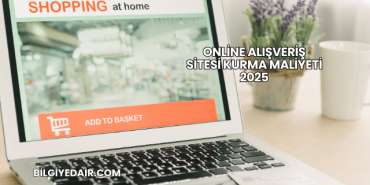 Online Alışveriş Sitesi Kurma Maliyeti 2025