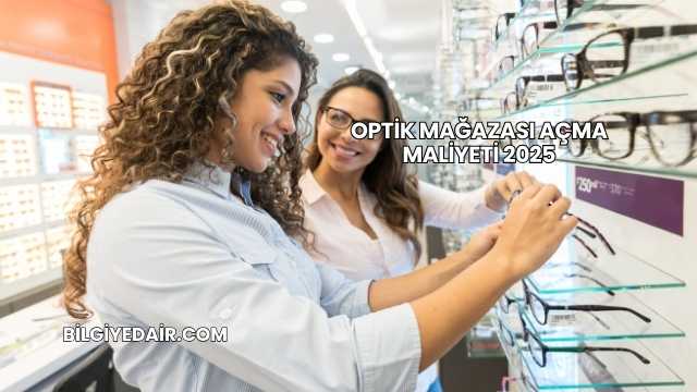 Optik Mağazası Açma Maliyeti 2025