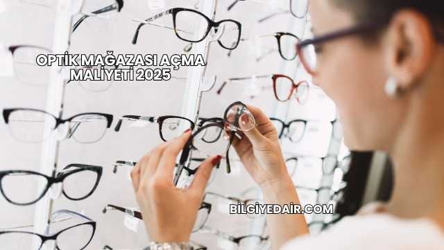 Optik Mağazası Açma Maliyeti 2025