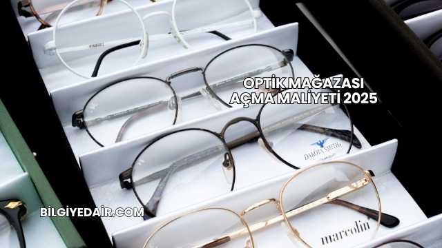 Optik Mağazası Açma Maliyeti 2025