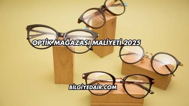 Optik Mağazası Maliyeti 2025