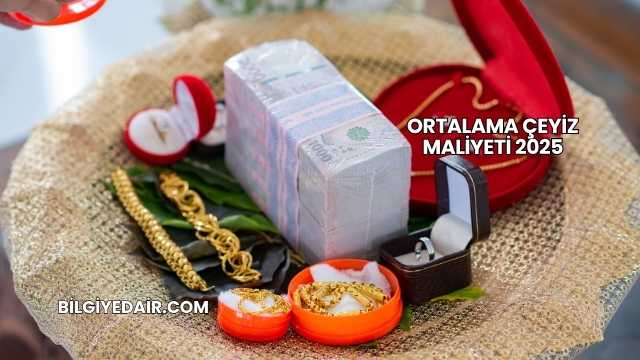 Ortalama Çeyiz Maliyeti 2025