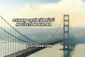 Osman Gazi Köprüsü Maliyeti Ne Kadar