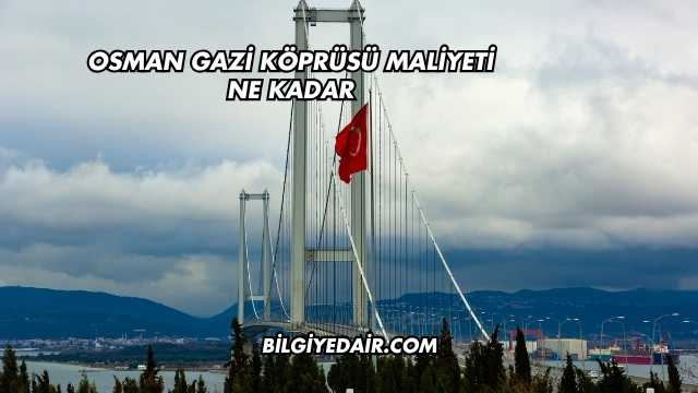 Osman Gazi Köprüsü Maliyeti Ne Kadar