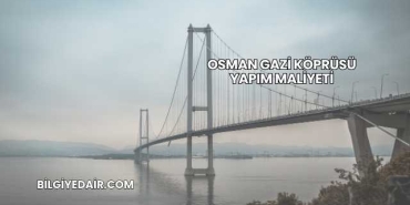 Osman Gazi Köprüsü Yapım Maliyeti