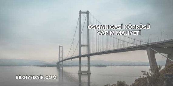 Osman Gazi Köprüsü Yapım Maliyeti