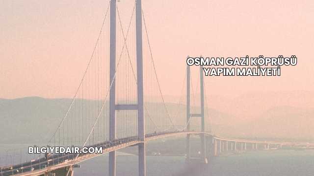 Osman Gazi Köprüsü Yapım Maliyeti