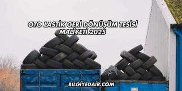 Oto Lastik Geri Dönüşüm Tesisi Maliyeti 2025