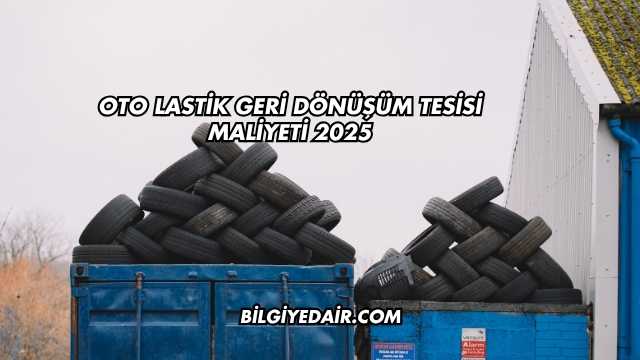 Oto Lastik Geri Dönüşüm Tesisi Maliyeti 2025