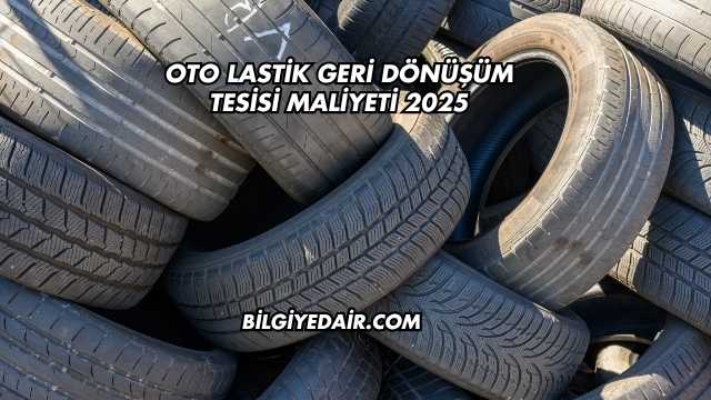 Oto Lastik Geri Dönüşüm Tesisi Maliyeti 2025